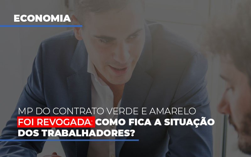 Mp Do Contrato Verde E Amarelo Foi Revogada Como Fica A Situacao Dos Trabalhadores Notícias E Artigos Contábeis - Contabilidade em Visconde do Rio Branco - MG | Centro Contábil Riobranquense - MP do contrato Verde e Amarelo foi revogada: como fica a situação dos trabalhadores?