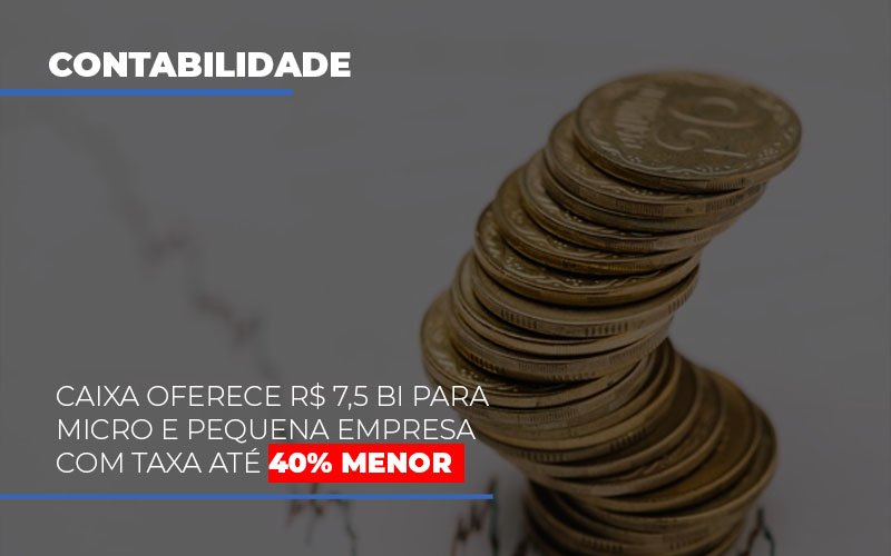 Caixa Oferece 75 Bi Para Micro E Pequena Empresa Com Taxa Ate 40 Menor Notícias E Artigos Contábeis - Contabilidade em Visconde do Rio Branco - MG | Centro Contábil Riobranquense - Caixa oferece R$ 7,5 bi para micro e pequena empresa com taxa até 40% menor