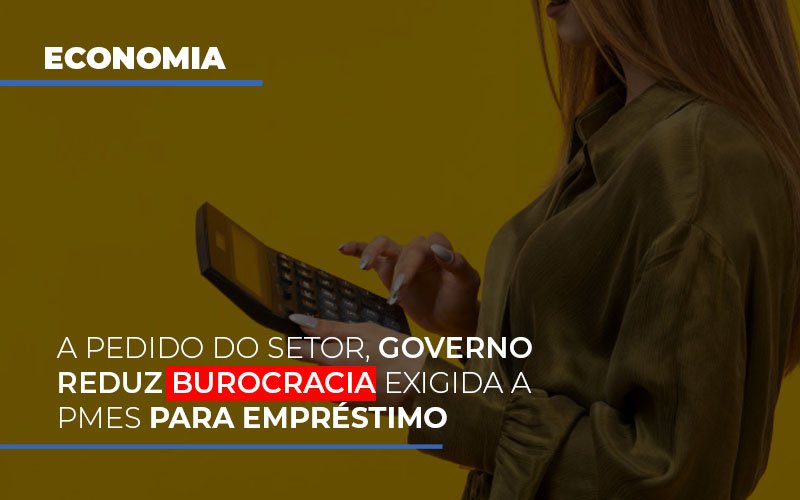 A Pedido Do Setor Governo Reduz Burocracia Exigida A Pmes Para Empresario Notícias E Artigos Contábeis - Contabilidade em Visconde do Rio Branco - MG | Centro Contábil Riobranquense - A pedido do setor, governo reduz burocracia exigida a PMEs para empréstimo