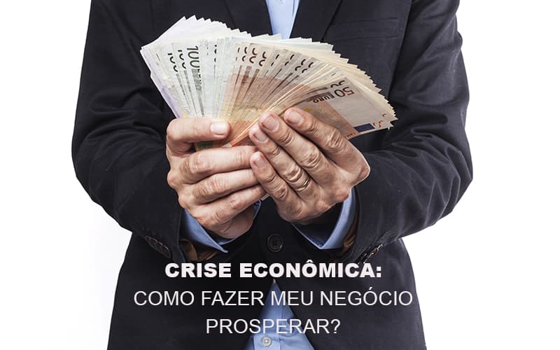 Crise Economica Como Fazer Meu Negocio Prosperar Notícias E Artigos Contábeis - Contabilidade em Visconde do Rio Branco - MG | Centro Contábil Riobranquense - Crise Econômica: como fazer meu negócio prosperar?