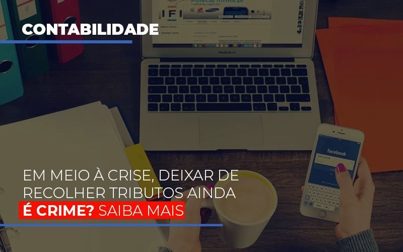 Em Meio A Crise Deixar De Recolher Tributos Ainda E Crime Notícias E Artigos Contábeis - Contabilidade em Visconde do Rio Branco - MG | Centro Contábil Riobranquense - Em meio à crise, deixar de recolher tributos ainda é crime? Saiba mais