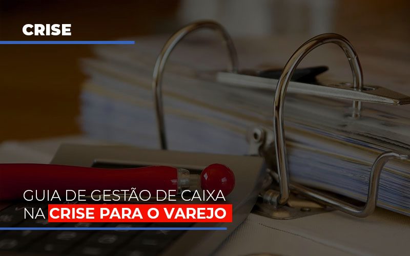 Guia De Gestao De Caixa Na Crise Para O Varejo Notícias E Artigos Contábeis - Contabilidade em Visconde do Rio Branco - MG | Centro Contábil Riobranquense - Guia de gestão de caixa na crise para o Varejo