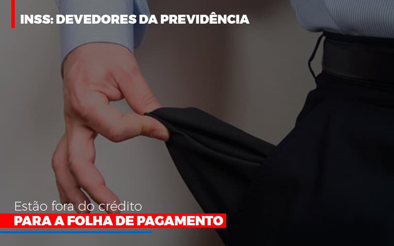 Inss Devedores Da Previdencia Estao Fora Do Credito Para Folha De Pagamento Notícias E Artigos Contábeis - Contabilidade em Visconde do Rio Branco - MG | Centro Contábil Riobranquense - INSS: Devedores da Previdência estão fora do crédito para a folha de pagamento