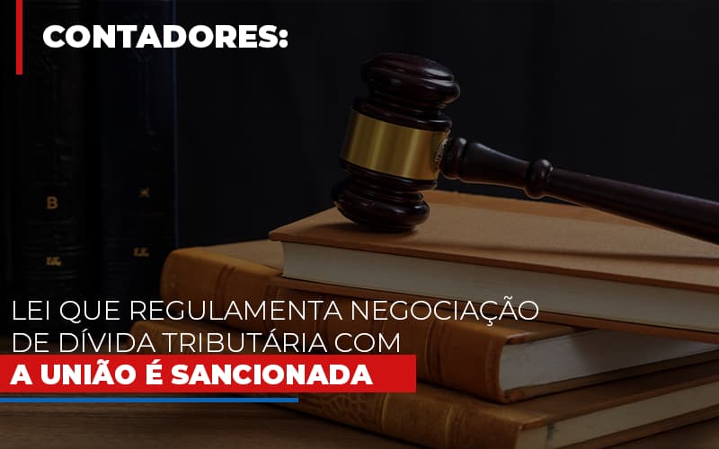 Lei Que Regulamenta Negociacao De Divida Tributaria Com A Uniao E Sancionada Notícias E Artigos Contábeis - Contabilidade em Visconde do Rio Branco - MG | Centro Contábil Riobranquense - Lei que regulamenta negociação de dívida tributária com a União é sancionada