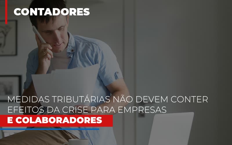 Medidas Tributarias Nao Devem Conter Efeitos Da Crise Para Empresas E Colaboradores Notícias E Artigos Contábeis - Contabilidade em Visconde do Rio Branco - MG | Centro Contábil Riobranquense - Medidas tributárias Não devem conter efeitos da crise para empresas e colaboradores