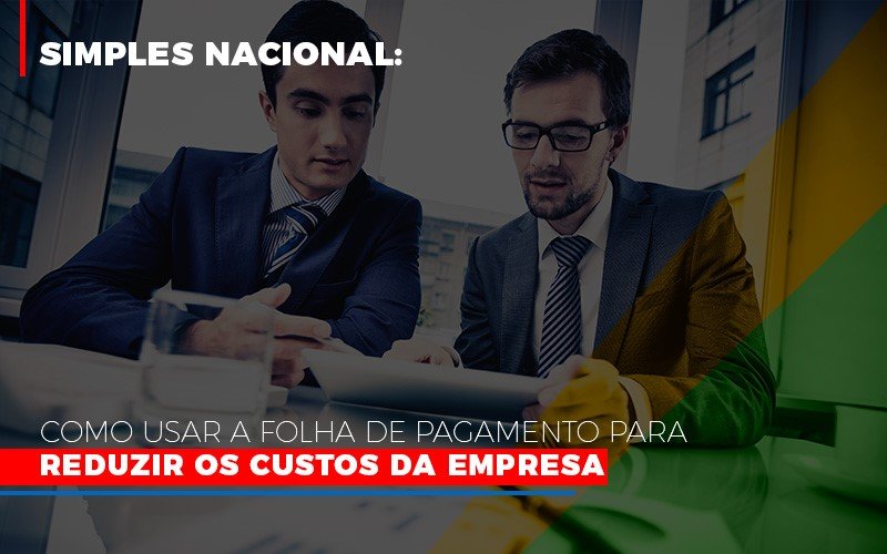 Simples Nacional Como Usar A Folha De Pagamento Para Reduzir Os Custos Da Empresa Notícias E Artigos Contábeis - Contabilidade em Visconde do Rio Branco - MG | Centro Contábil Riobranquense - Simples Nacional: Como usar a folha de pagamento para reduzir os custos da empresa