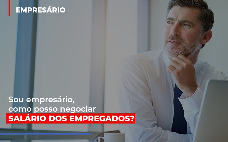 Sou Empresario Como Posso Negociar Salario Dos Empregados Notícias E Artigos Contábeis - Contabilidade em Visconde do Rio Branco - MG | Centro Contábil Riobranquense - Sou empresário, como posso negociar salário dos empregados?