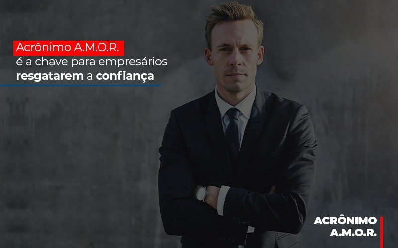 Acronimo A M O R E A Chave Para Empresarios Resgatarem A Confianca Notícias E Artigos Contábeis - Contabilidade em Visconde do Rio Branco - MG | Centro Contábil Riobranquense - Acrônimo A.M.O.R. é a chave para empresários resgatarem a confiança