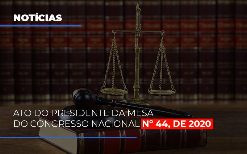 Ato Do Presidente Da Mesa Do Congresso Nacional N 44 De 2020 Notícias E Artigos Contábeis - Contabilidade em Visconde do Rio Branco - MG | Centro Contábil Riobranquense - ATO DO PRESIDENTE DA MESA DO CONGRESSO NACIONAL Nº 44, DE 2020