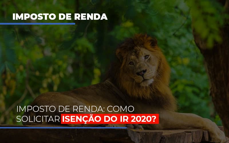 Imposto De Renda Como Solicitar Isencao Do Ir 2020 Notícias E Artigos Contábeis - Contabilidade em Visconde do Rio Branco - MG | Centro Contábil Riobranquense - Imposto de Renda: Como solicitar isenção do IR 2020?