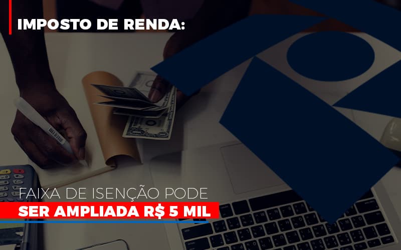 Imposto De Renda Faixa De Isencao Pode Ser Ampliada R 5 Mil Notícias E Artigos Contábeis - Contabilidade em Visconde do Rio Branco - MG | Centro Contábil Riobranquense - Imposto de Renda: Faixa de isenção pode ser ampliada R$ 5 mil