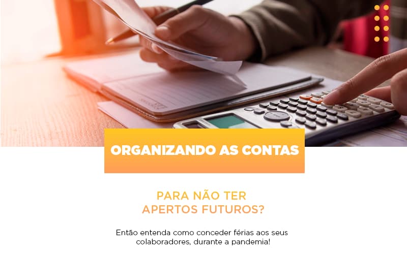 Organizando As Contas Para Nao Ter Apertos Futuros Entao Entenda Como Conceder Ferias Aos Seus Colaboradores Durante A Pandemia Notícias E Artigos Contábeis - Contabilidade em Visconde do Rio Branco - MG | Centro Contábil Riobranquense - Organizando as contas para não ter apertos futuros? Então, entenda como conceder férias aos seus colaboradores durante a pandemia!