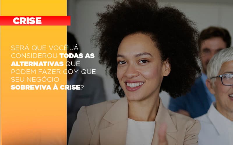 Sera Que Voce Ja Considerou Todas As Alternativas Que Podem Fazer Com Que Seu Negocio Sobreviva A Crise Notícias E Artigos Contábeis - Contabilidade em Visconde do Rio Branco - MG | Centro Contábil Riobranquense - Será que você já considerou todas as alternativas que podem fazer com que seu negócio sobreviva à crise?