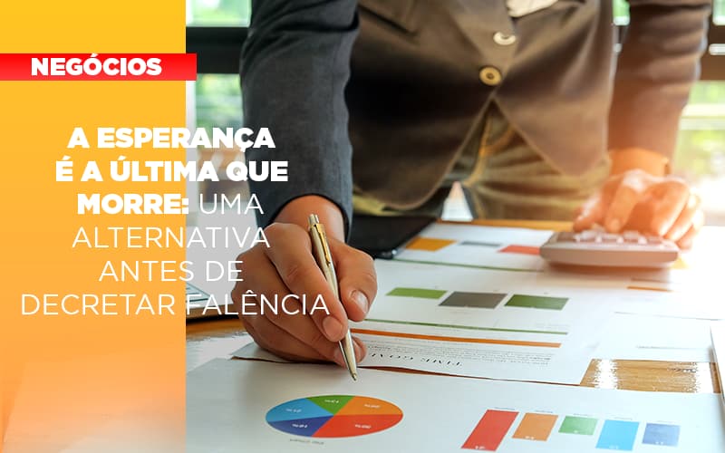 A Esperanca E A A Esperanca E A Ultima Que Morre Uma Alternativa Antes De Decretar Falencia Que Morre Uma Alternativa Antes De Decretar Falencia Quero Montar Uma Empresa - Contabilidade em Visconde do Rio Branco - MG | Centro Contábil Riobranquense - A esperança é a última que morre: uma alternativa antes de decretar falência