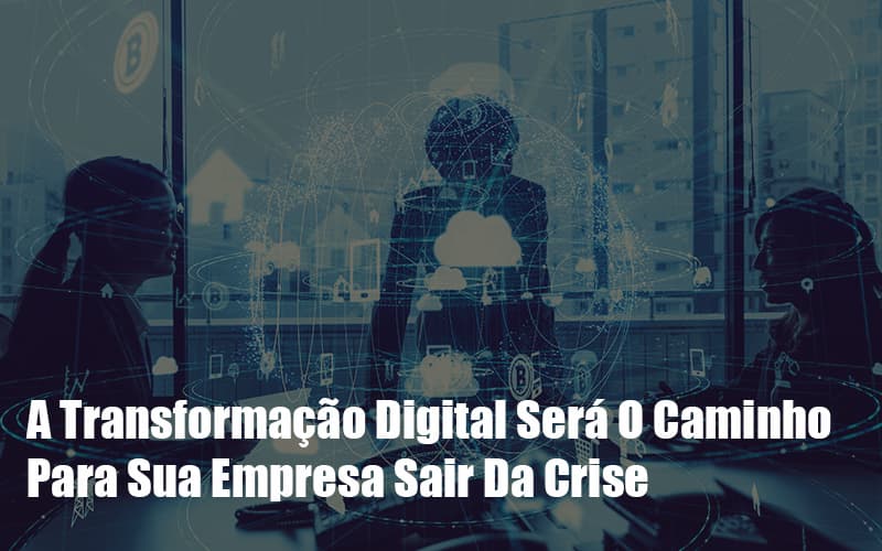 A Transformacao Digital Sera O Caminho Para Sua Empresa Sair Da Crise Notícias E Artigos Contábeis - Contabilidade em Visconde do Rio Branco - MG | Centro Contábil Riobranquense - A Transformação Digital Será O Caminho Para Sua Empresa Sair Da Crise