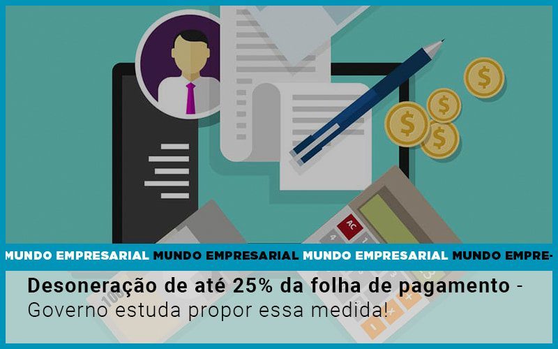 Desoneracao De Ate 25 Da Folha De Pagamento Governo Estuda Propor Essa Medida - Contabilidade em Visconde do Rio Branco - MG | Centro Contábil Riobranquense - Desoneração de até 25% da folha de pagamento – Governo estuda propor essa medida!