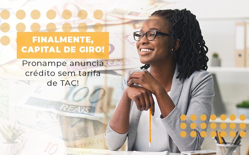 Finalmente Capital De Giro Pronampe Anuncia Credito Sem Tarifa De Tac Notícias E Artigos Contábeis - Contabilidade em Visconde do Rio Branco - MG | Centro Contábil Riobranquense - Finalmente, capital de giro!  Pronampe anuncia crédito sem tarifa de TAC!