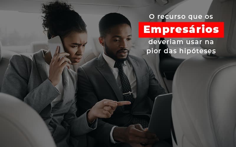 O Recurso Que Os Empresarios Deveriam Usar Na Pior Das Hipoteses Notícias E Artigos Contábeis - Contabilidade em Visconde do Rio Branco - MG | Centro Contábil Riobranquense - O recurso que os empresários deveriam usar na pior das hipóteses