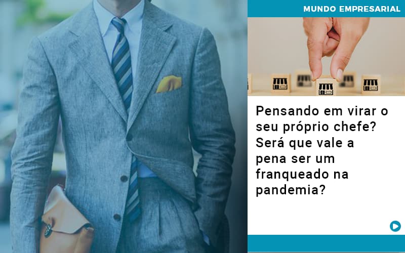 Pensando Em Virar O Seu Proprio Chefe Sera Que Vale A Pena Ser Um Franqueado Na Pandemia - Contabilidade em Visconde do Rio Branco - MG | Centro Contábil Riobranquense - Pensando em virar o seu próprio chefe? Será que vale a pena ser um franqueado na pandemia?