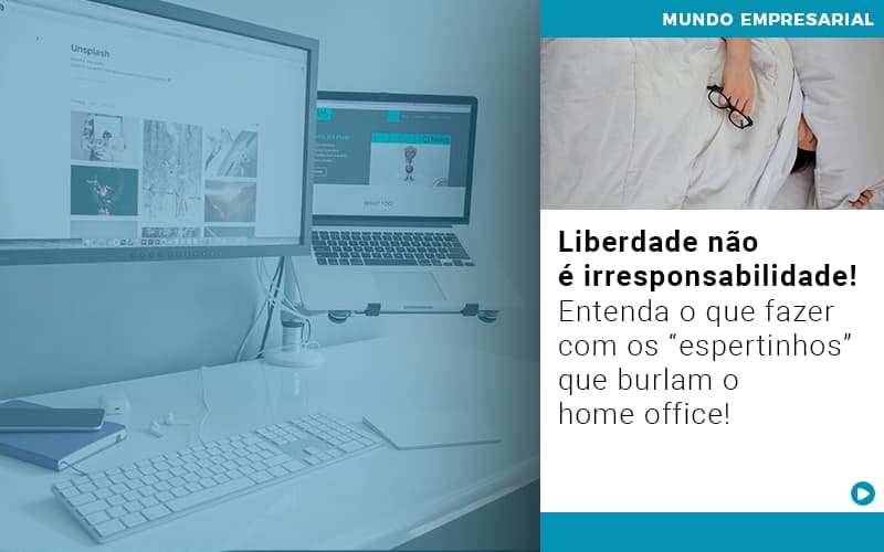 Liberdade Nao E Irresponsabilidade Entenda O Que Fazer Com Os Espertinhos Que Burlam O Home Office - Contabilidade em Visconde do Rio Branco - MG | Centro Contábil Riobranquense - Liberdade não é irresponsabilidade! Entenda o que fazer com os “espertinhos” que burlam o home office!