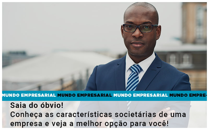 Saia Do Obvio Conheca As Caracteristiscas Societarias De Uma Empresa E Veja A Melhor Opcao Para Voce Quero Montar Uma Empresa - Contabilidade em Visconde do Rio Branco - MG | Centro Contábil Riobranquense - Saia do óbvio! Conheça as características societárias de uma empresa e veja a melhor opção para você!