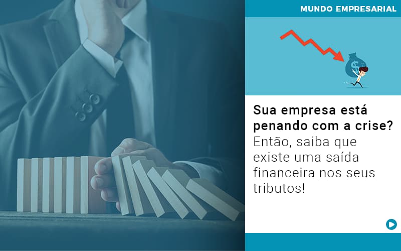 Sua Empresa Esta Penando Com A Crise Entao Saiba Que Existe Uma Saida Financeira Nos Seus Tributos Quero Montar Uma Empresa - Contabilidade em Visconde do Rio Branco - MG | Centro Contábil Riobranquense - Sua empresa está penando com a crise? Então, saiba que existe uma saída financeira nos seus tributos!