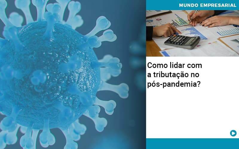 como-lidar-com-a-tributacao-no-pos-pandemia - Como lidar com a tributação no pós-pandemia?