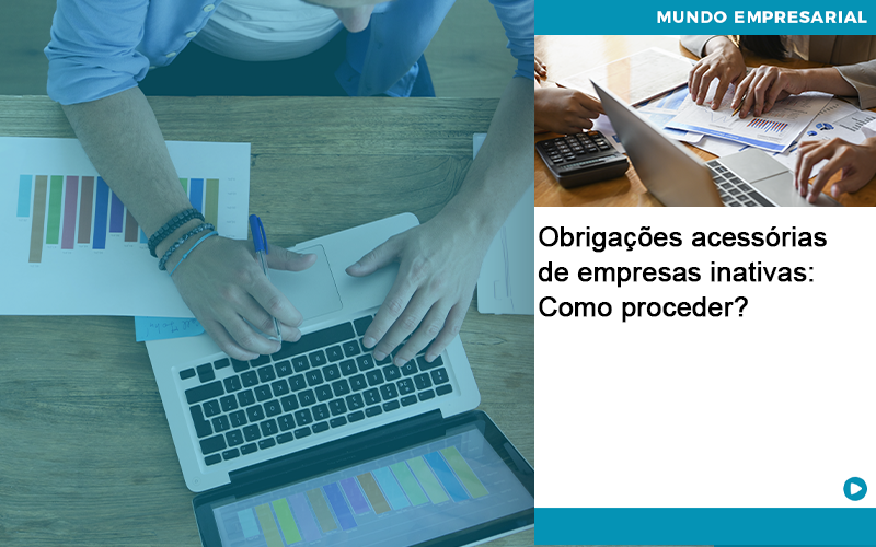 Obrigacoes Acessorias De Empresas Inativas Como Proceder - Quero montar uma empresa - Obrigações acessórias de empresas inativas: Como proceder?