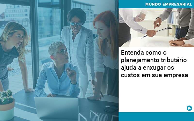 Planejamento Tributario Porque A Maioria Das Empresas Paga Impostos Excessivos - Quero montar uma empresa - Entenda como o planejamento tributário ajuda a enxugar os custos em sua empresa